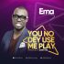 Ema - You No Dey Use Me Play