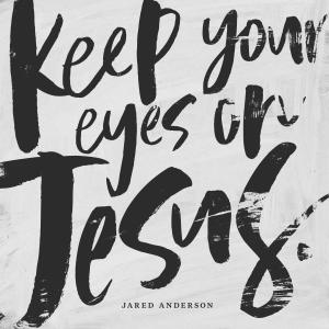 Jared Anderson - Keep Your Eyes on Jesus