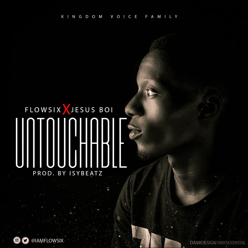 [MUSIC] Flowsix - Untouchable (Ft. Jesus Boi)