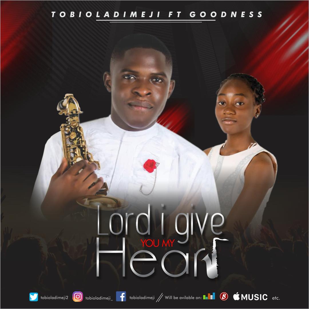 [MUSIC] Tobioladimeji - Lord I Give You My Heart (Ft. Goodness)