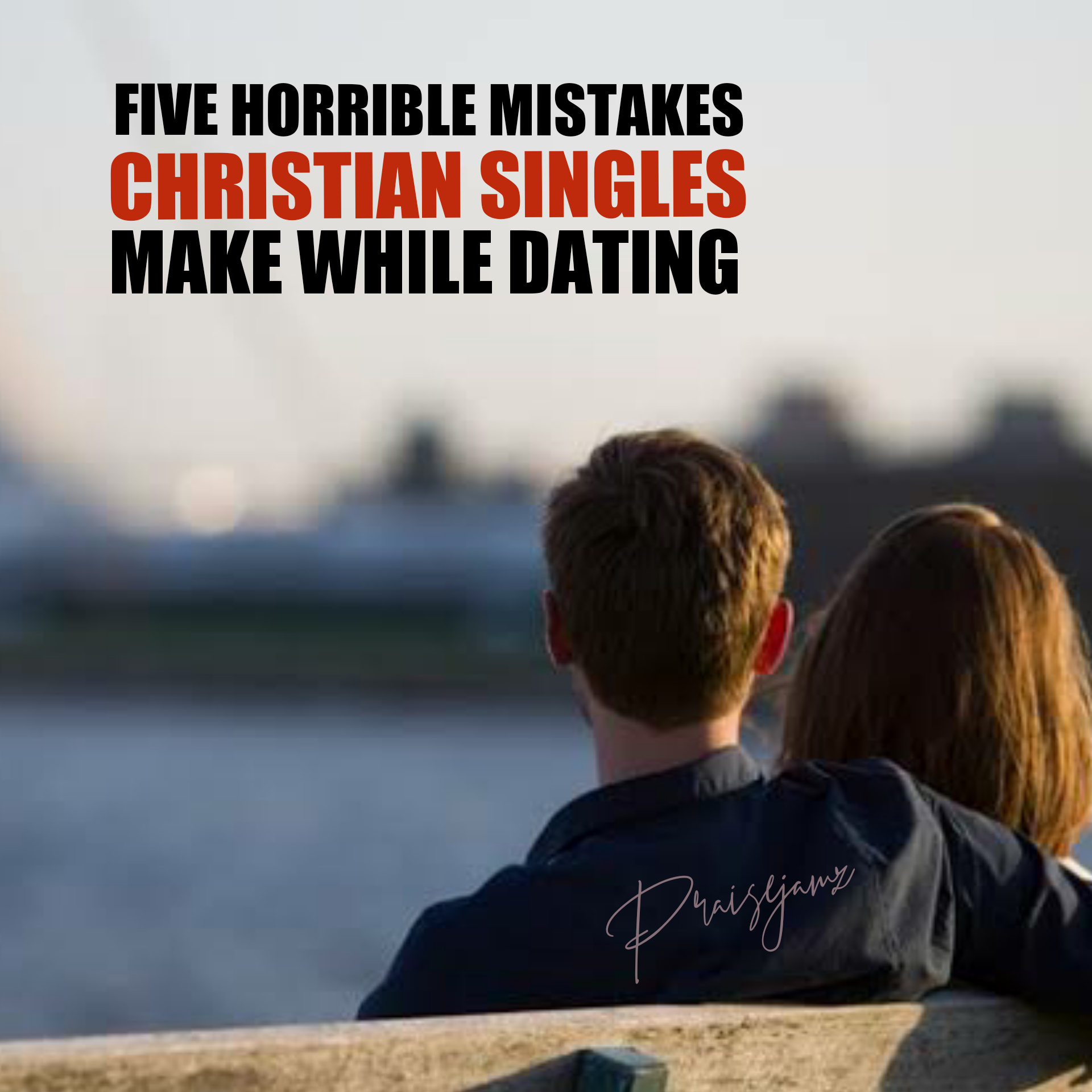 Christian Dating: 5 Horrible Mistakes Singles Make