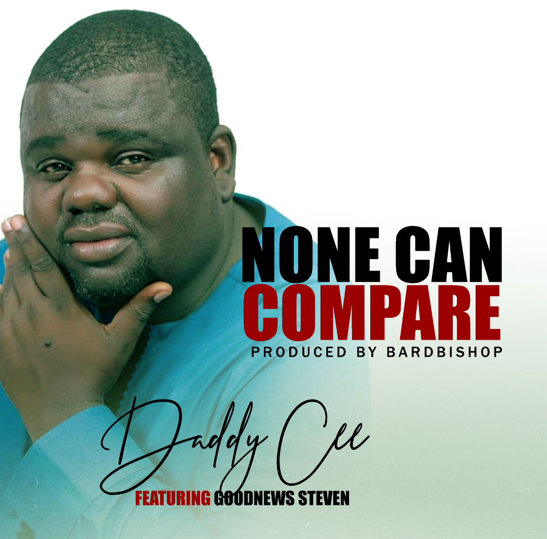 [MUSIC] Daddy Cee - None Can Compare (Ft. Goodnews Steven)