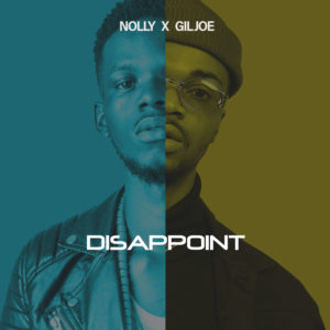 [MUSIC] Nolly - Disappoint (Ft. Gil Joe)