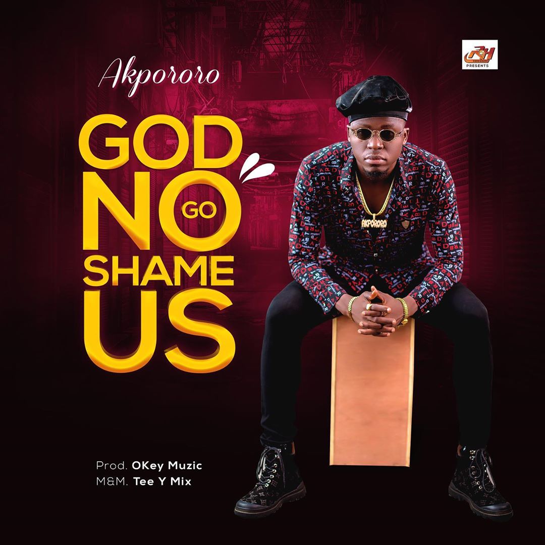 [MUSIC] Akpororo - God No Go Shame Us