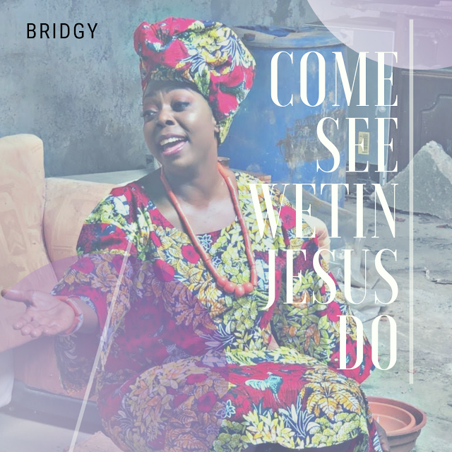 [MUSIC] Bridgy - Come See Wetin Jesus Do