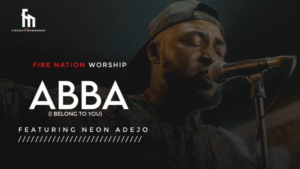 [MUSIC] Fire Nation Worship - Abba (I Belong To You) (Ft. Neon Adejo)