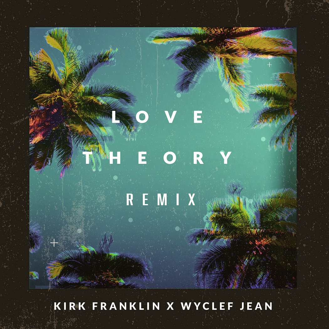 [MUSIC] Kirk Franklin X Wyclef Jean - Love Theory (Remix)