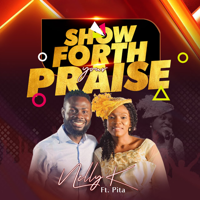 [MUSIC] Nelly K - Show Forth Your Praise (Ft. Pita)