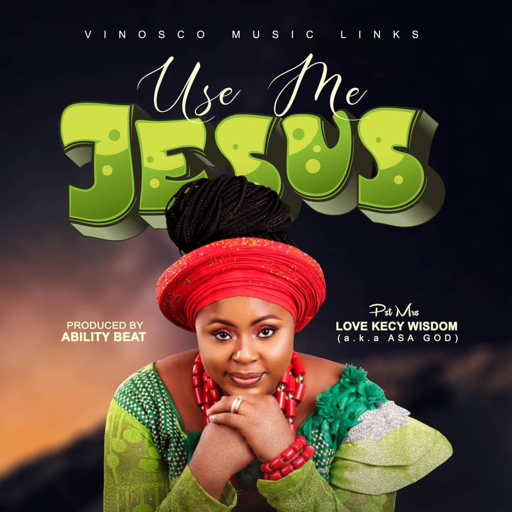 Pst. Love Kecy Wisdom (Asa God) – Use Me Jesus