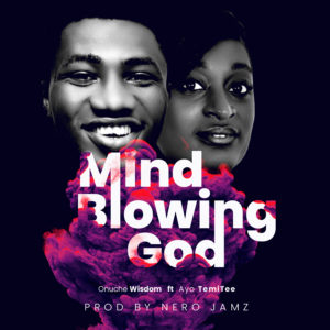 Onuche Wisdom - Mind Blowing God (Ft. Ayo TemiTee)