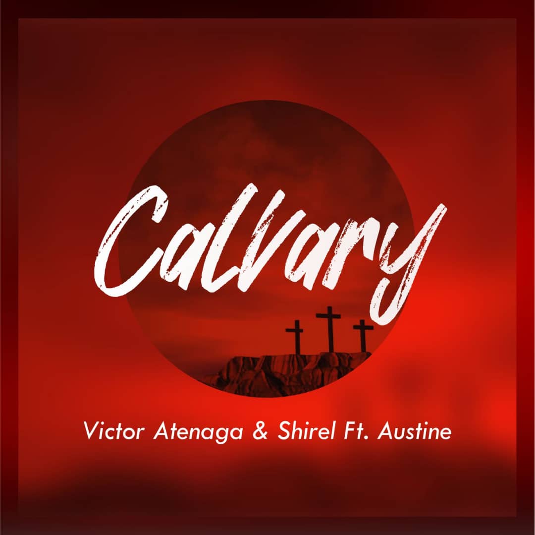 Victor Atenaga & Shirel - Calvary (Ft. Austine Omozeje)