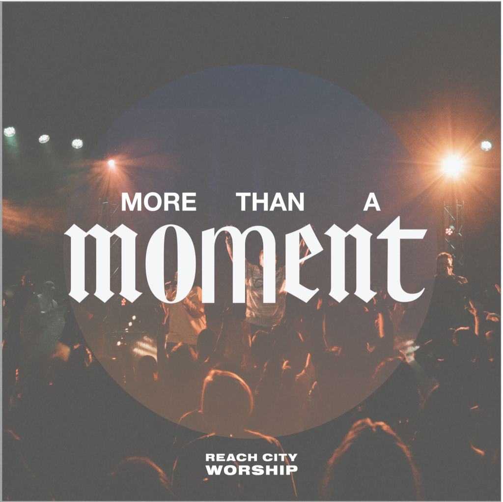 Reach City Worship - More Than A Moment