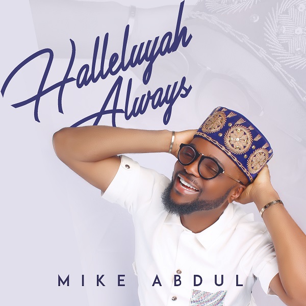 Mike Abdul 'Halleluyah Always' Mp3 Download