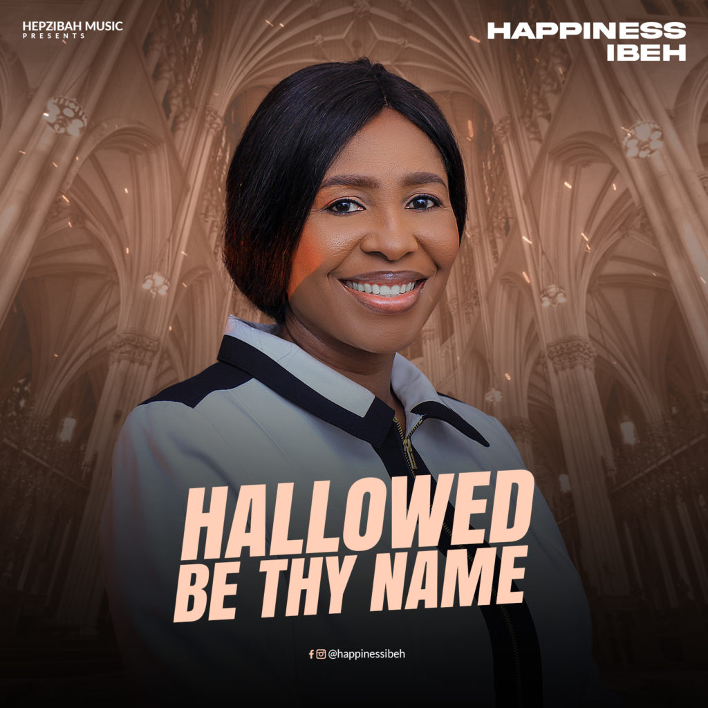 Happiness Ibeh - Hallowed Be Thy Name