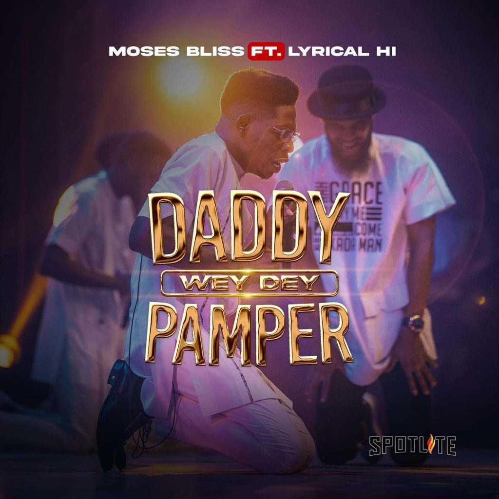 Moses Bliss 'Daddy Wey Dey Pamper' (ft. Lyrical HI) Mp3 Download