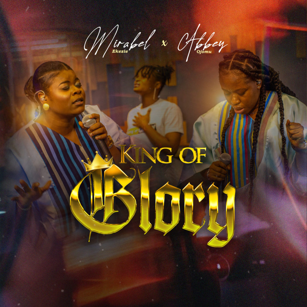 Mirabel Ekezie 'King of Glory' (ft. Abbey Ojomu ) Mp3 Download