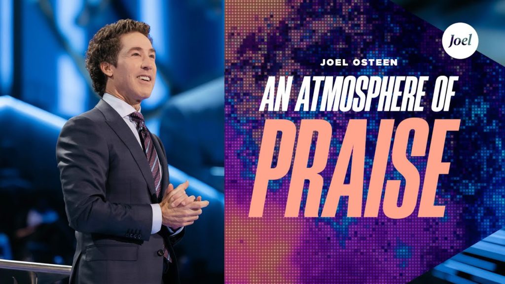 An Atmosphere Of Praise Sermon by Joel Osteen