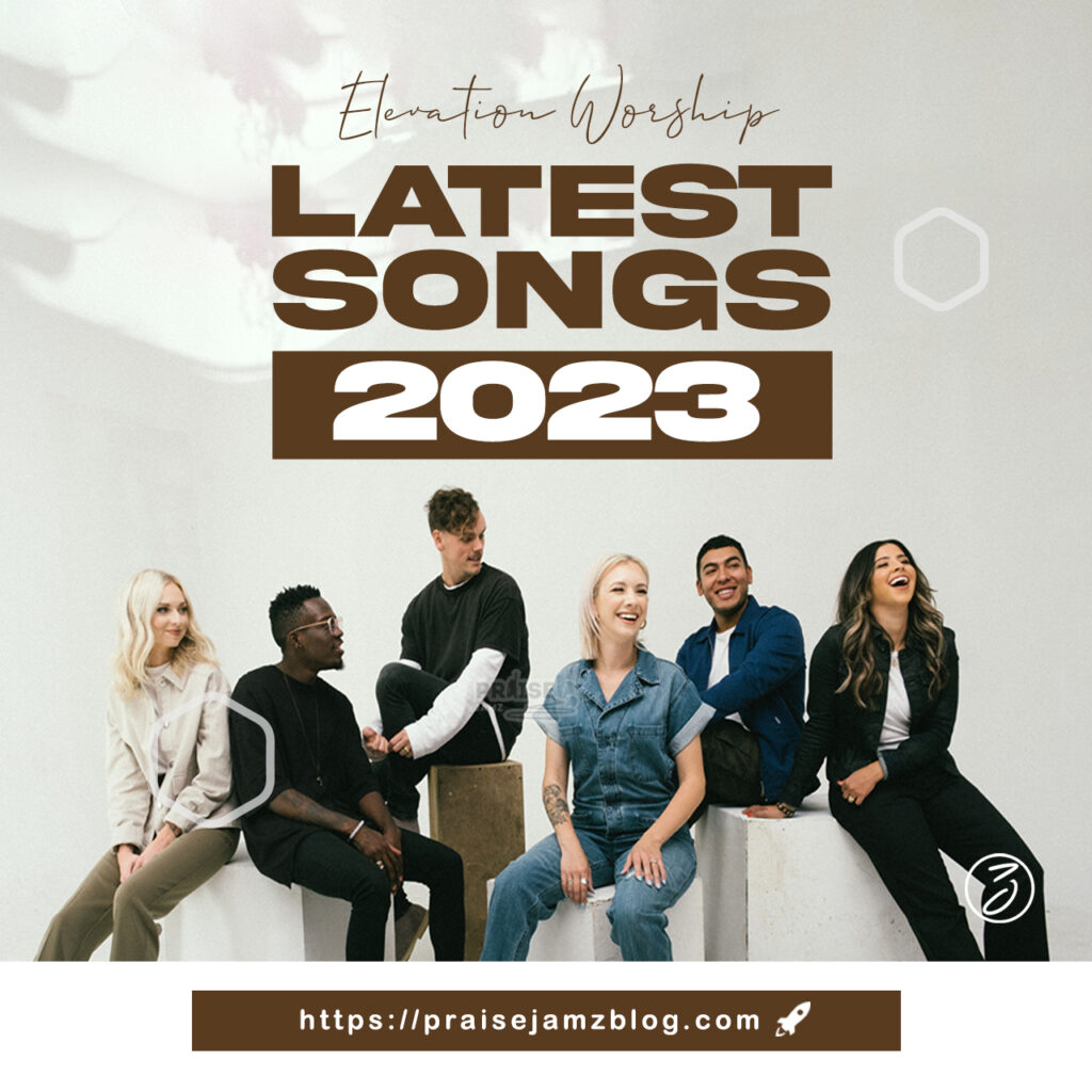 Elevation Worship Latest Songs 2023 (Mp3, Lyrics, Videos and More)