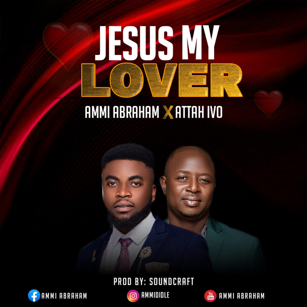 Ammi Abraham 'Jesus My Lover' (ft. Attah Ivo) Mp3 Download