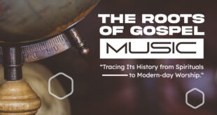 The Roots of Gospel Music, Tracing Its History from Spirituals to Modern-day Worship