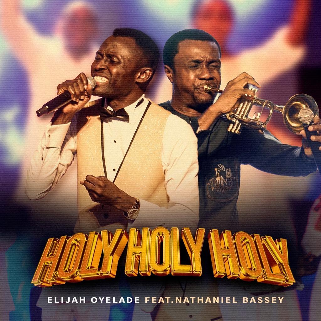 Elijah Oyelade - Holy Holy Holy (ft. Nathaniel Bassey) - Praisejamzblog.com