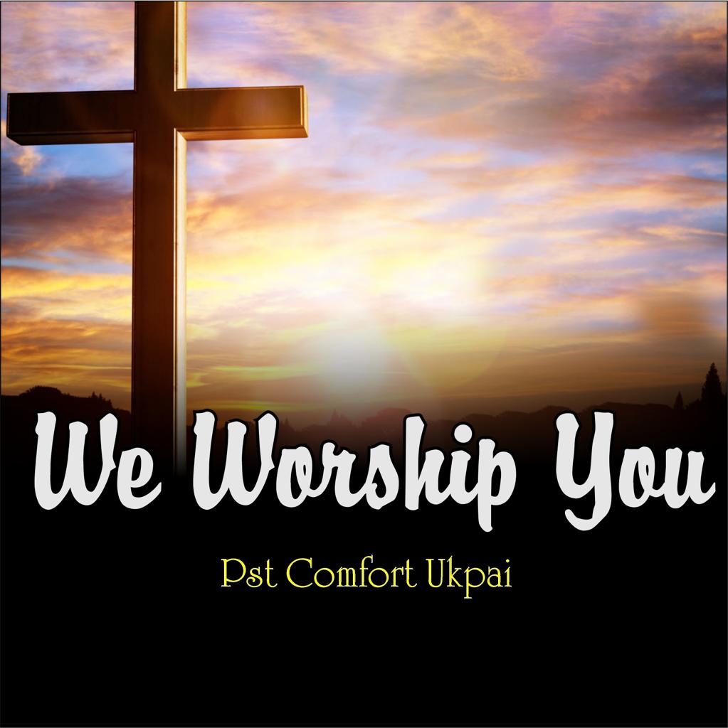 Pst Comfort Ukpai - We Worship You (Mp3 Download)