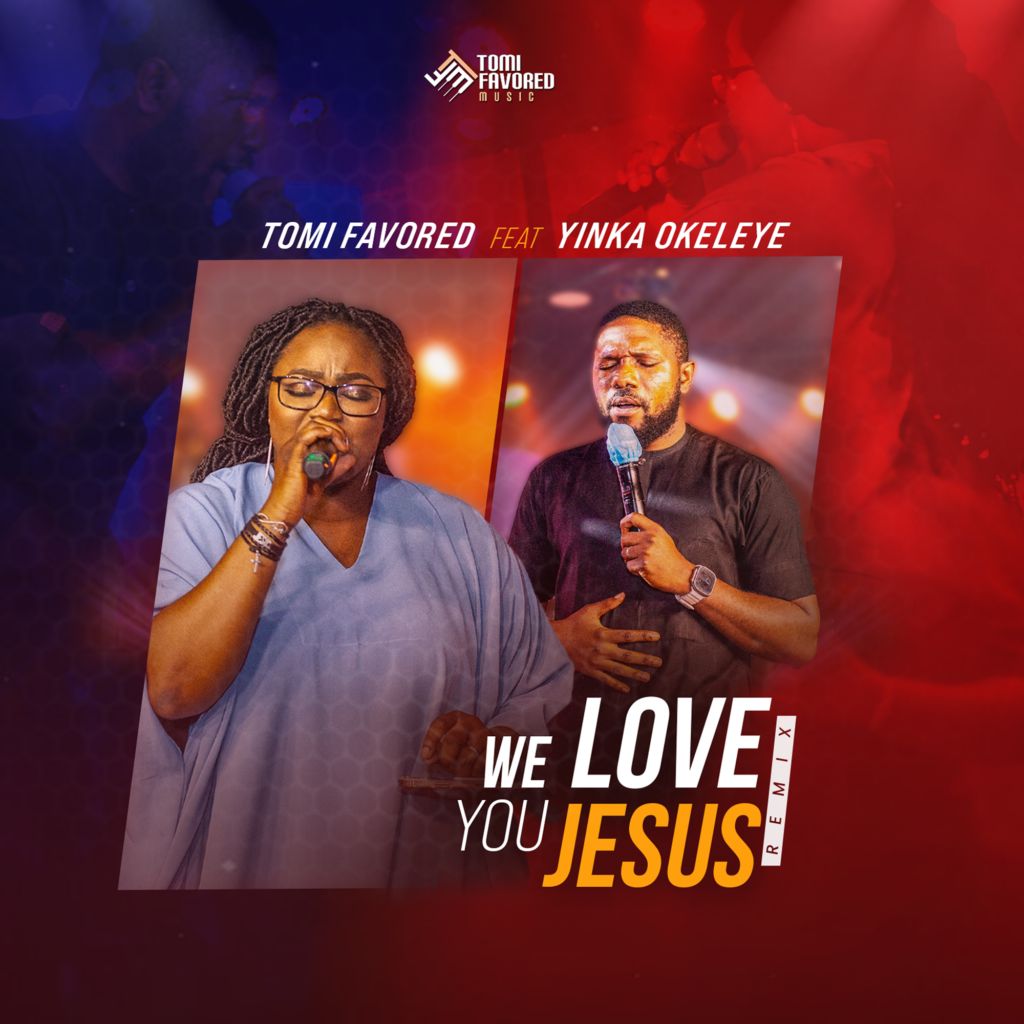 Tomi Favored – We Love You Jesus (Remix) [ft. Yinka Okeleye]