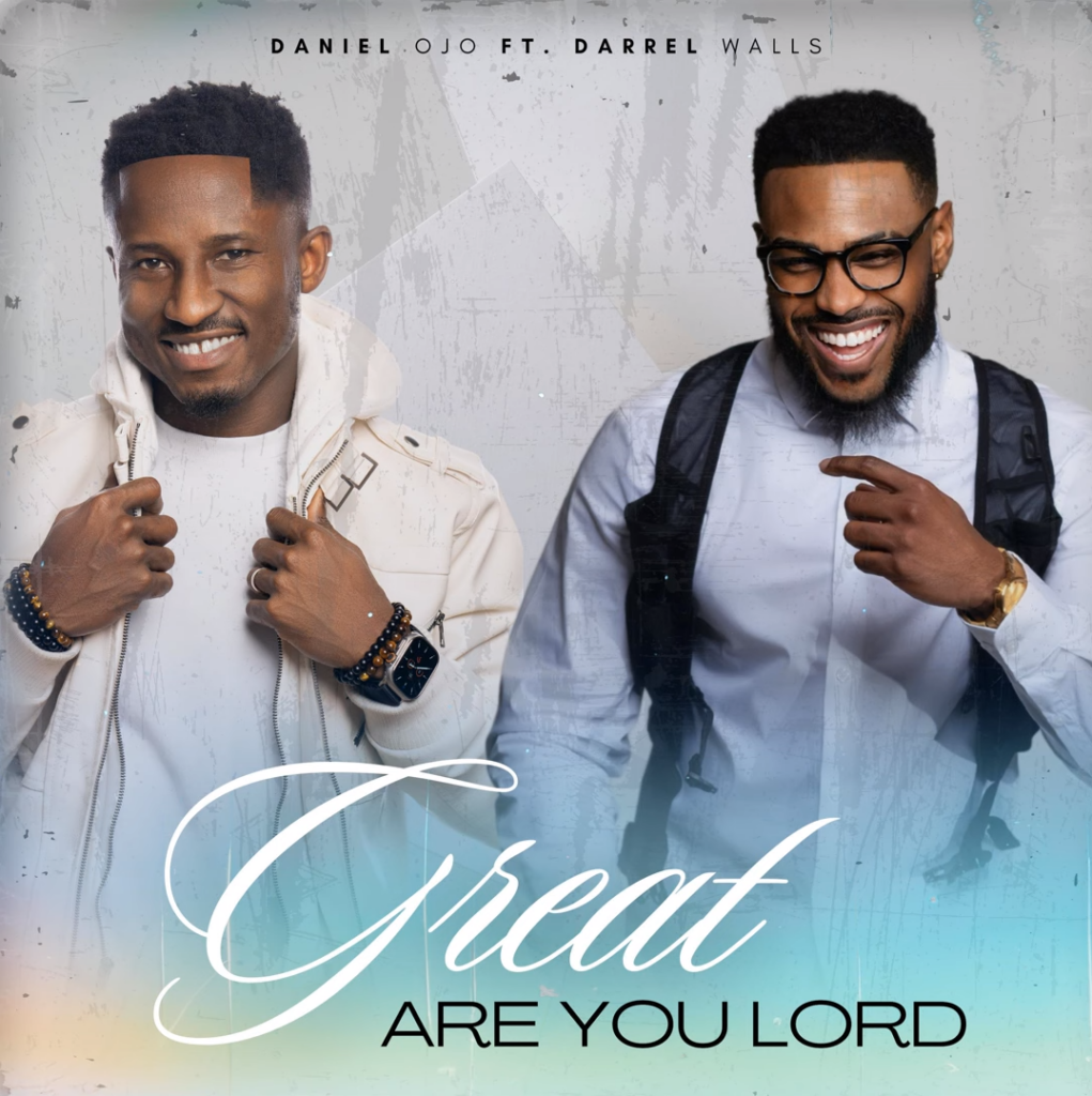 Daniel Ojo New Release - 'Great Are You Lord' (feat. Darrel Walls)