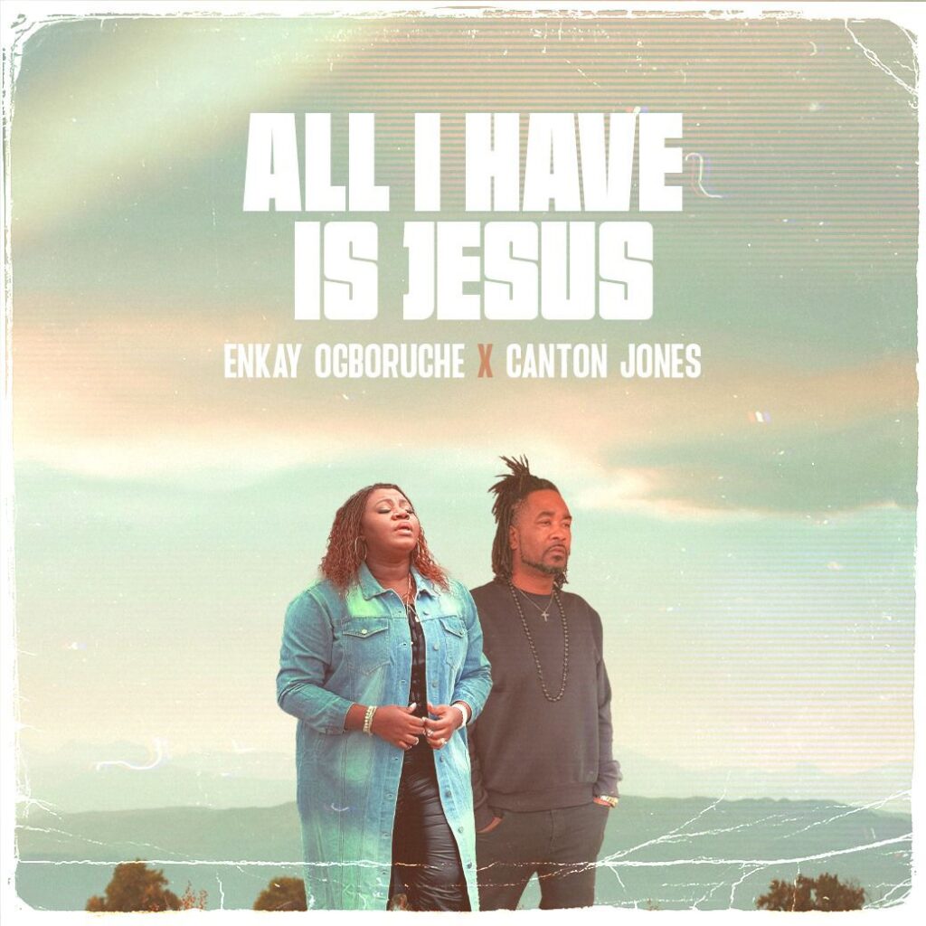 Enkay Ogboruche - All I Have Is Jesus (ft. Canton Jones) [Mp3 Download]