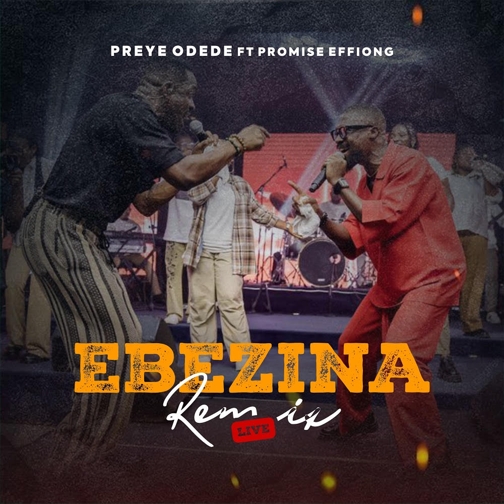 Preye Odede's New Release - 'Ebezina' (Remix) [Feat. Promise Effiong]