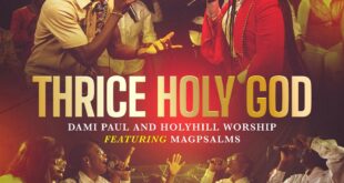 Dami Paul & Holyhill Worship's New Release - 'Thrice Holy God' (feat. Magpsalms)