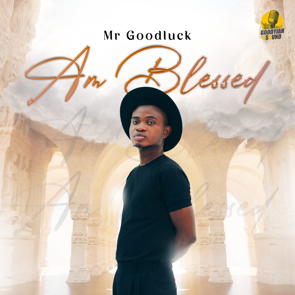 Mr Goodluck's New Release - ‘Am Blessed'