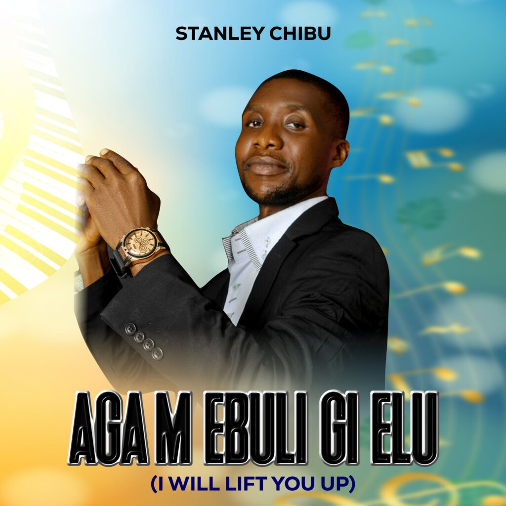 Stanley Chibu - Aga M Ebuli Gi Elu (I Will Lift You Up)