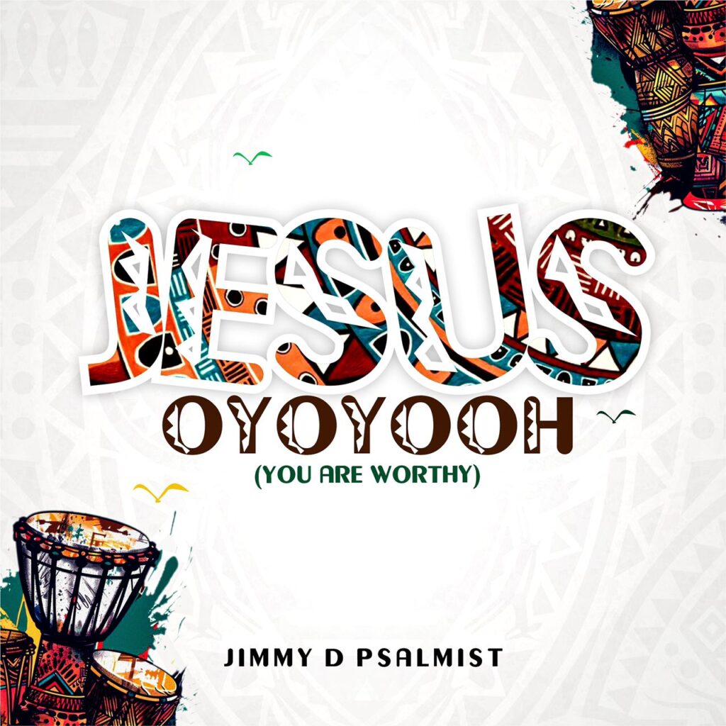 Jimmy D Psalmist's New Releases - 'Jesus Oyoyooh (You Are Worthy)'