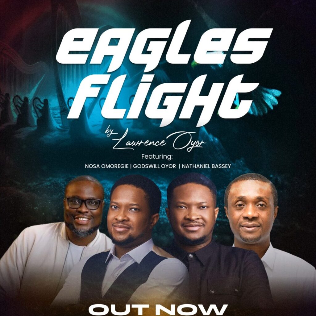 Lawrence Oyor - Eagles Flight (ft. Nosa Omoregie, Godswill Oyor & Nathaniel Bassey [Mp3 Download]