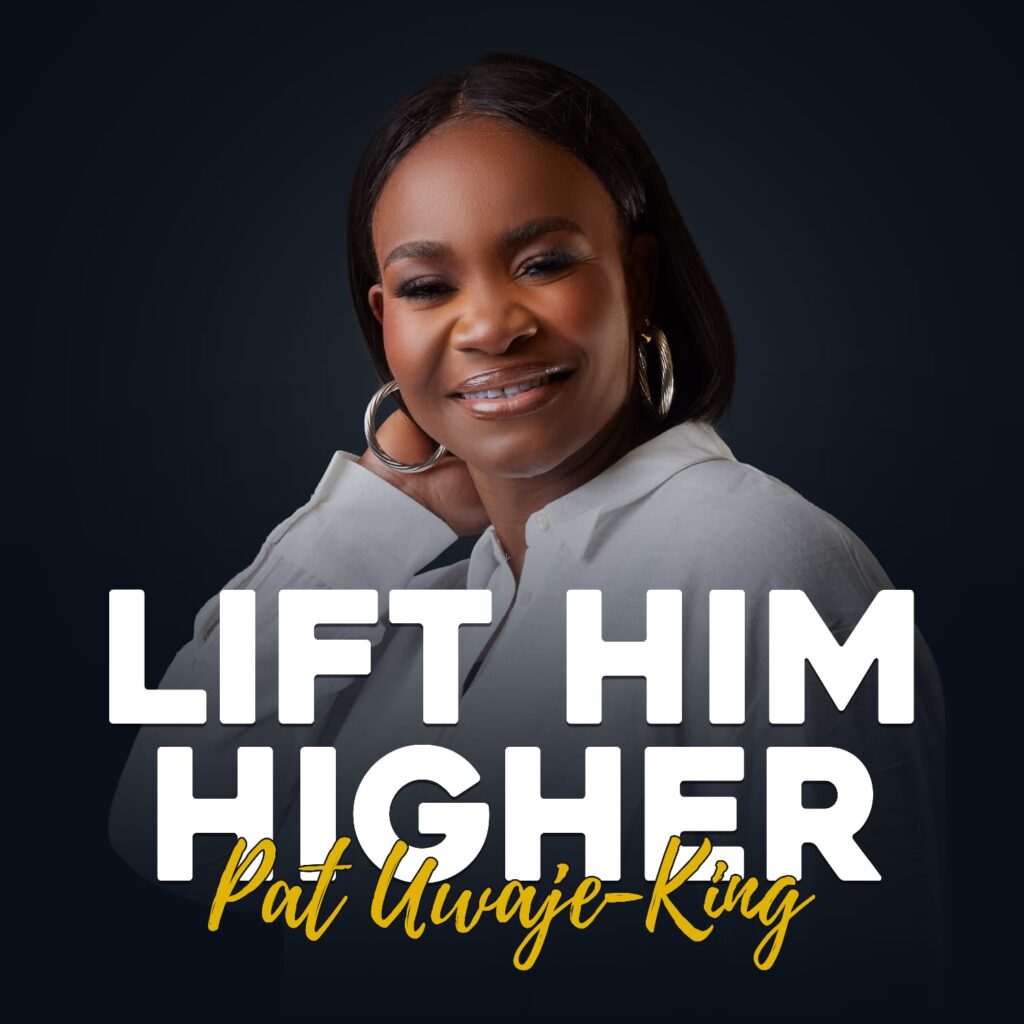 Lift Him Higher - Pat Uwaje-King