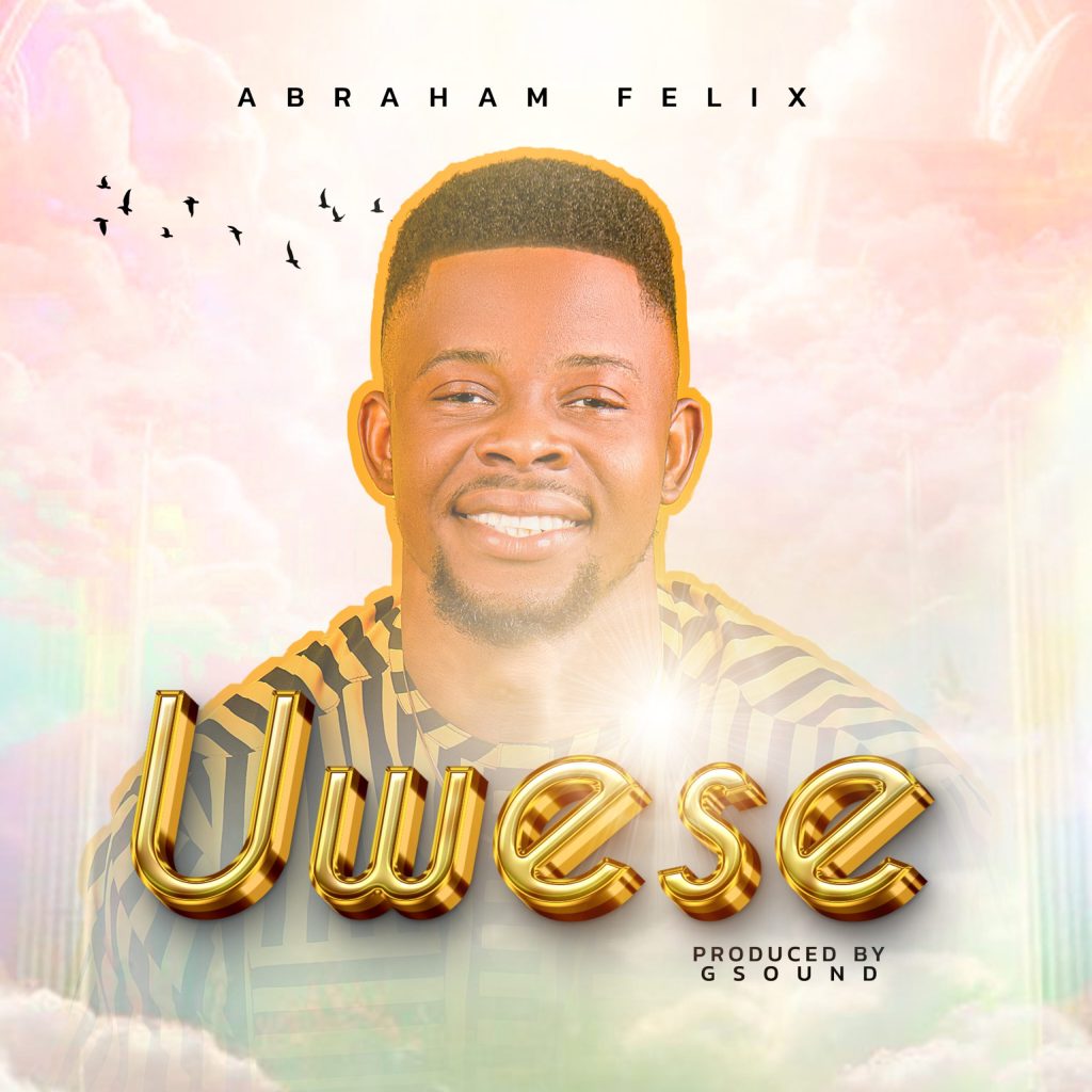 Abraham Felix Releases New Single - 'Uwese'
