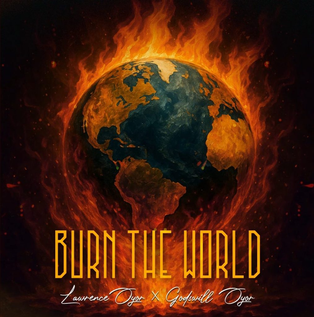 Lawrence Oyor Releases - 'Burn the World' (feat. Godswill Oyor)  
